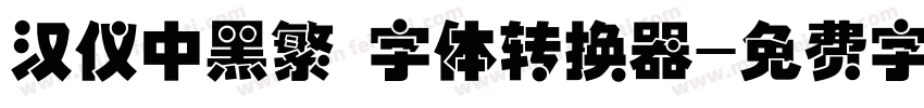 汉仪中黑繁 字体转换器字体转换
